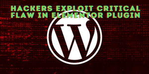 WordPress Websites at Risk – Hackers Exploit Critical Flaw in Essential Addons for Elementor