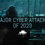 Major Cyber Attacks that shaped 2023