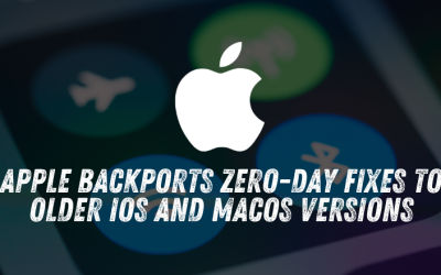 Apple Backports Zero-Day Fixes to Older iOS and macOS Versions