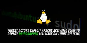 Threat Actors Exploit Two-Year-Old Apache ActiveMQ Flaw to Deploy DripDropper Malware on Linux Systems