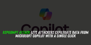 Reprompt Attack Lets Attackers Exfiltrate Data From Microsoft Copilot With a Single Click