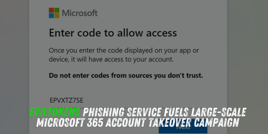 EvilTokens Phishing Service Fuels Large-Scale Microsoft 365 Account Takeover Campaign