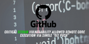 Critical GitHub Vulnerability Allowed Remote Code Execution via Single “git push”