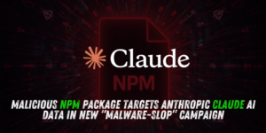 Malicious npm Package Targets Anthropic Claude AI Data in New “Malware-Slop” Campaign